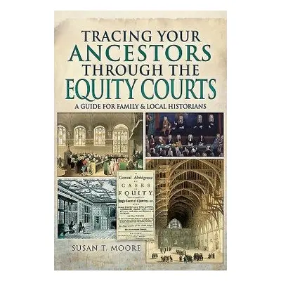 Tracing Your Ancestors Through the Equity Courts - Moore, Susan T