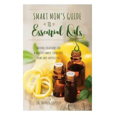 Smart Mom's Guide To Essential Oils - Snyder, Mariza