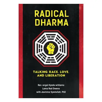 Radical Dharma - Williams, Rev. angel Kyodo a Owens, Lama Rod a Syedullah, Jasmine, Ph.D.