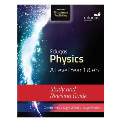 Eduqas Physics for A Level Year 1 a AS: Study and Revision Guide - Kelly, Gareth a Morris, Iesty