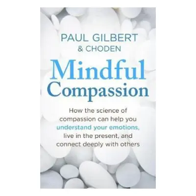 Mindful Compassion - Gilbert, Prof Paul a Choden