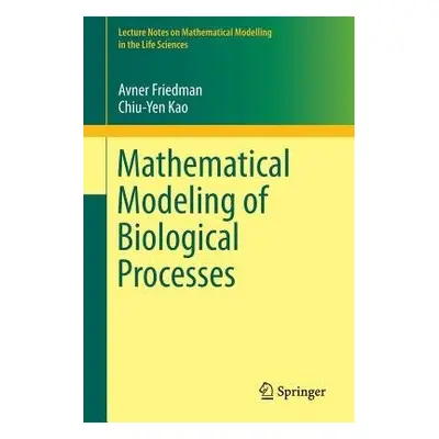 Mathematical Modeling of Biological Processes - Friedman, Avner a Kao, Chiu-Yen