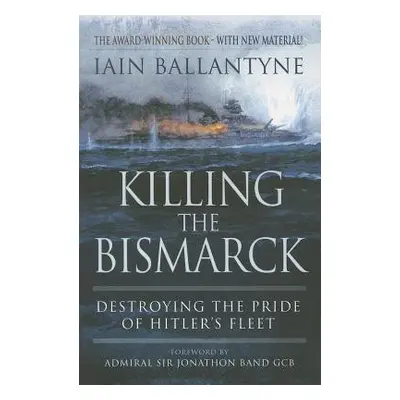 Killing the Bismarck: Destroying the Pride on Hitler's Fleet - Ballantyne, Iain