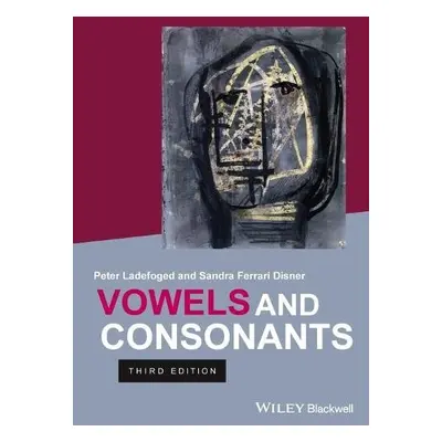 Vowels and Consonants - Ladefoged, Peter (Late of University of California, Los Angeles, USA) a 