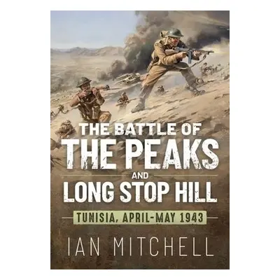 Battle of the Peaks and Long Stop Hill: Tunisia, April-May 1943 - Mitchell, Ian