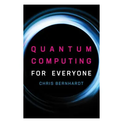 Quantum Computing for Everyone - Bernhardt, Chris