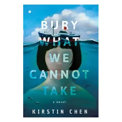 Bury What We Cannot Take - Chen, Kirstin