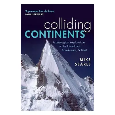 Colliding Continents - Searle, Mike (Professor of Earth Sciences at Oxford University)