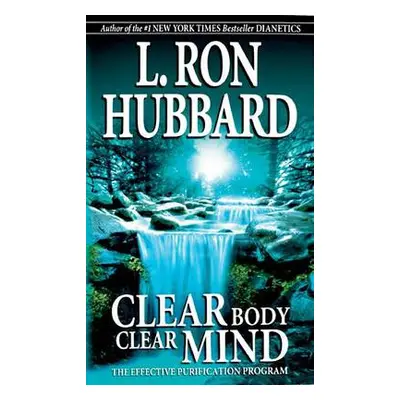 Clear Body Clear Mind - Hubbard, L. Ron