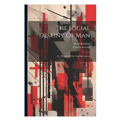 Social Destiny Of Man - Fourier, Charles a Brisbane, Albert