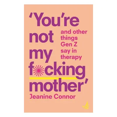 You're Not My F*cking Mother - Connor, Jeanine