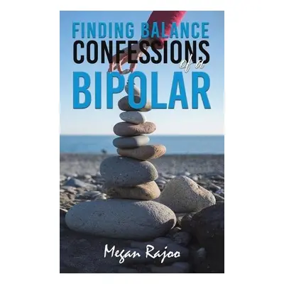 Finding Balance - Confessions of a Bipolar - Rajoo, Megan