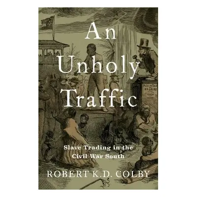 Unholy Traffic - Colby, Robert K.D. (Assistant Professor of History, Assistant Professor of Hist