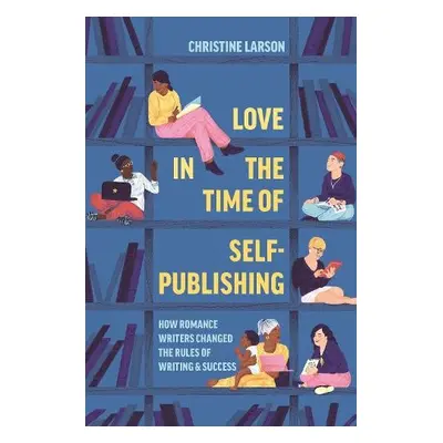 Love in the Time of Self-Publishing - Larson, Christine M.