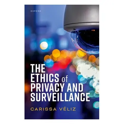 Ethics of Privacy and Surveillance - Veliz, Carissa (Associate Professor, Associate Professor, I