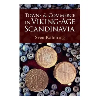 Towns and Commerce in Viking-Age Scandinavia - Kalmring, Sven (Zentrum fur Baltische und Skandin