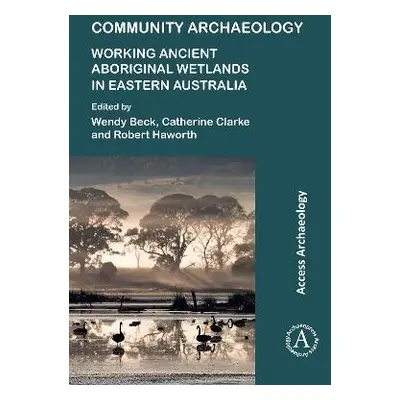 Community Archaeology: Working Ancient Aboriginal Wetlands in Eastern Australia