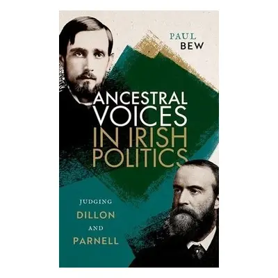 Ancestral Voices in Irish Politics - Bew, Prof Paul (Emeritus Professor of Irish Politics, Emeri