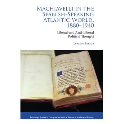 Machiavelli in the Spanish-Speaking Atlantic World, 1880-1940 - Losada, Leandro