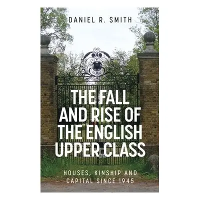 Fall and Rise of the English Upper Class - Smith, Daniel R.