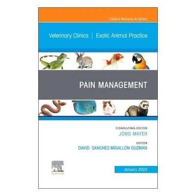 Pain Management, An Issue of Veterinary Clinics of North America: Exotic Animal Practice