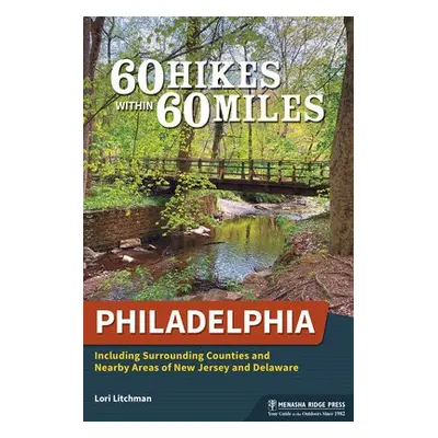 60 Hikes Within 60 Miles: Philadelphia - Litchman, Lori