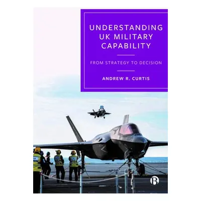 Understanding UK Military Capability - R. Curtis, Andrew (Independent Defence and Security Resea