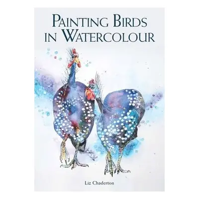 Painting Birds in Watercolour - Chaderton, Liz