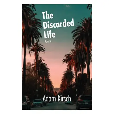 Discarded Life - Kirsch, Adam