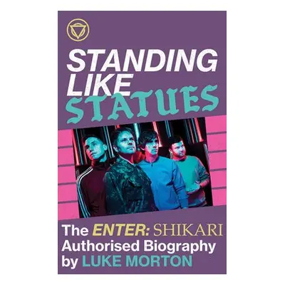 Standing Like Statues: The Enter Shikari Authorised Biography - Morton, Luke