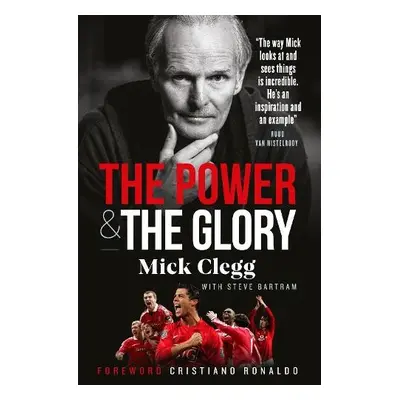 Mick Clegg: The Power and the Glory - Clegg, Mick a Bartram, Steve