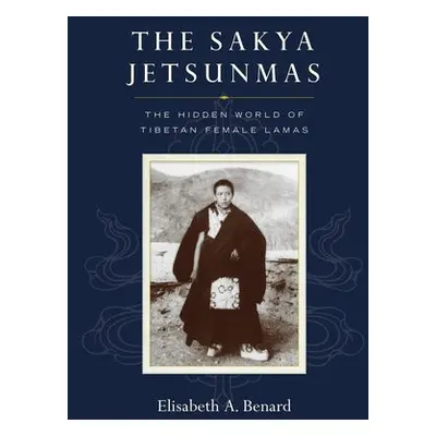 Sakya Jetsunmas - Benard, Elisabeth A.