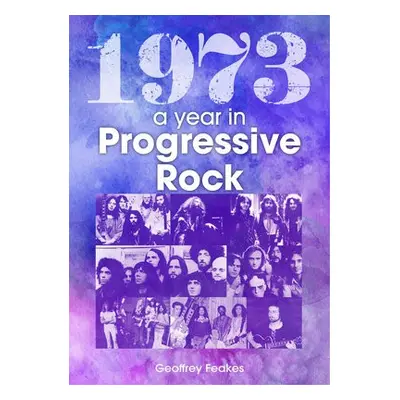 1973: The Golden Year of Progressive Rock - Feakes, Geoffrey