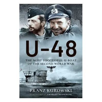 U-48: The Most Successful U-Boat of the Second World War - Kurowski, Franz