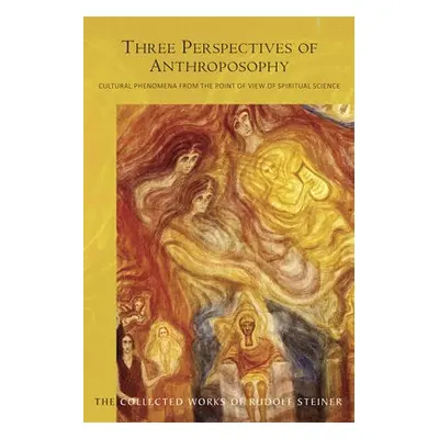 Three Perspectives of Anthroposophy - Steiner, Rudolf