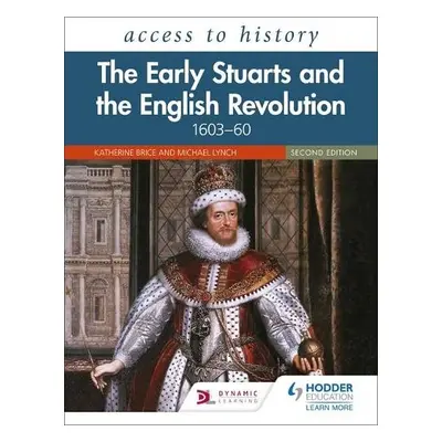 Access to History: The Early Stuarts and the English Revolution, 1603–60, Second Edition - Brice