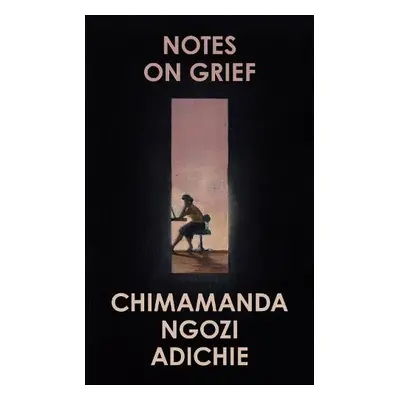 Notes on Grief - Ngozi Adichie, Chimamanda