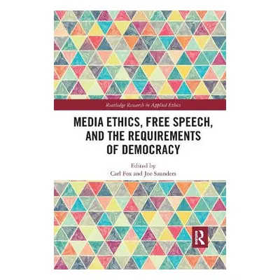 Media Ethics, Free Speech, and the Requirements of Democracy