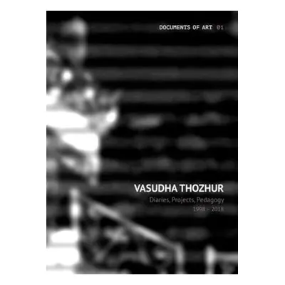 Vasudha Thozhur – Diaries, Projects, Pedagogy, 1998–2018 - Thozhur, Vasudha