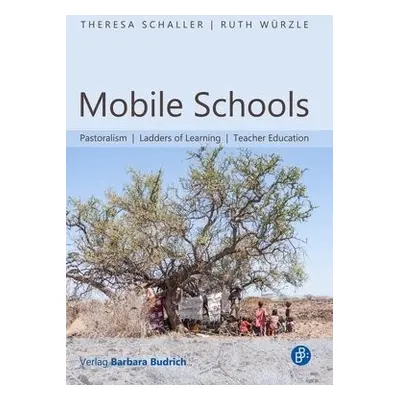 Mobile Schools – Pastoralism, Ladders of Learning, Teacher Education - Schaller, Theresa a Wurzl