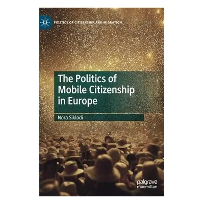 Politics of Mobile Citizenship in Europe - Siklodi, Nora