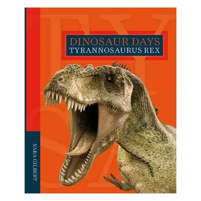 Dinosaur Days: Tyrannosaurus Rex - Gilbert, Sara