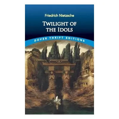 Twilight of the Idols - Nietzsche, Friedrich