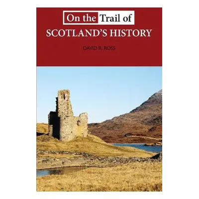 On the Trail of Scotland's History - Ross, David R.