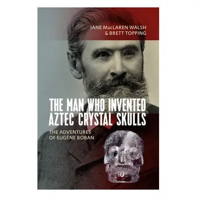 Man Who Invented Aztec Crystal Skulls - Walsh, Jane MacLaren a Topping, Brett