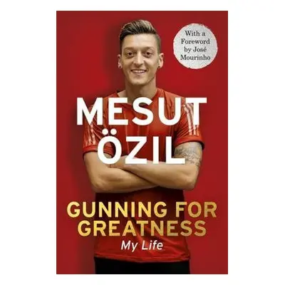 Gunning for Greatness: My Life - Ozil, Mesut