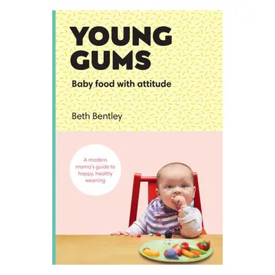 Young Gums: Baby Food with Attitude - Bentley, Beth