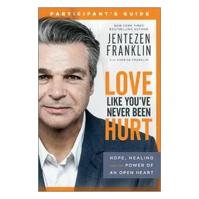 Love Like You`ve Never Been Hurt Participant`s G – Hope, Healing and the Power of an Open Heart 