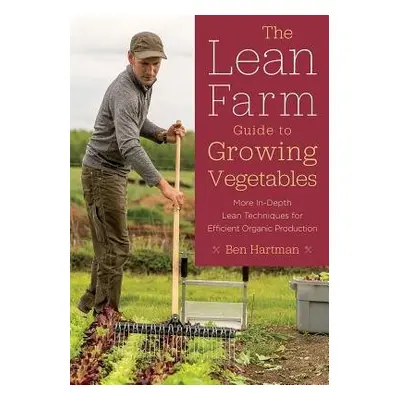 Lean Farm Guide to Growing Vegetables - Hartman, Ben