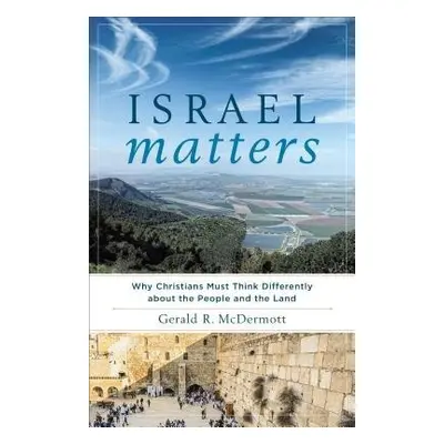 Israel Matters – Why Christians Must Think Differently about the People and the Land - Mcdermott